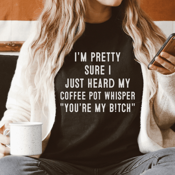 I'm Pretty Sure I Just Heard My Coffee Pot Tee Peachy Sunday T-Shirt