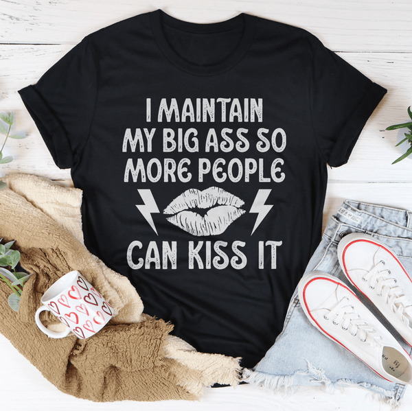 I Maintain My Big Butt So More People Can Kiss It Tee Peachy Sunday T-Shirt