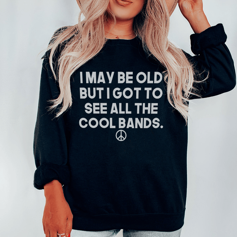 I May Be Old But I Got To See All The Cool Bands Sweatshirt Black / S Peachy Sunday T-Shirt