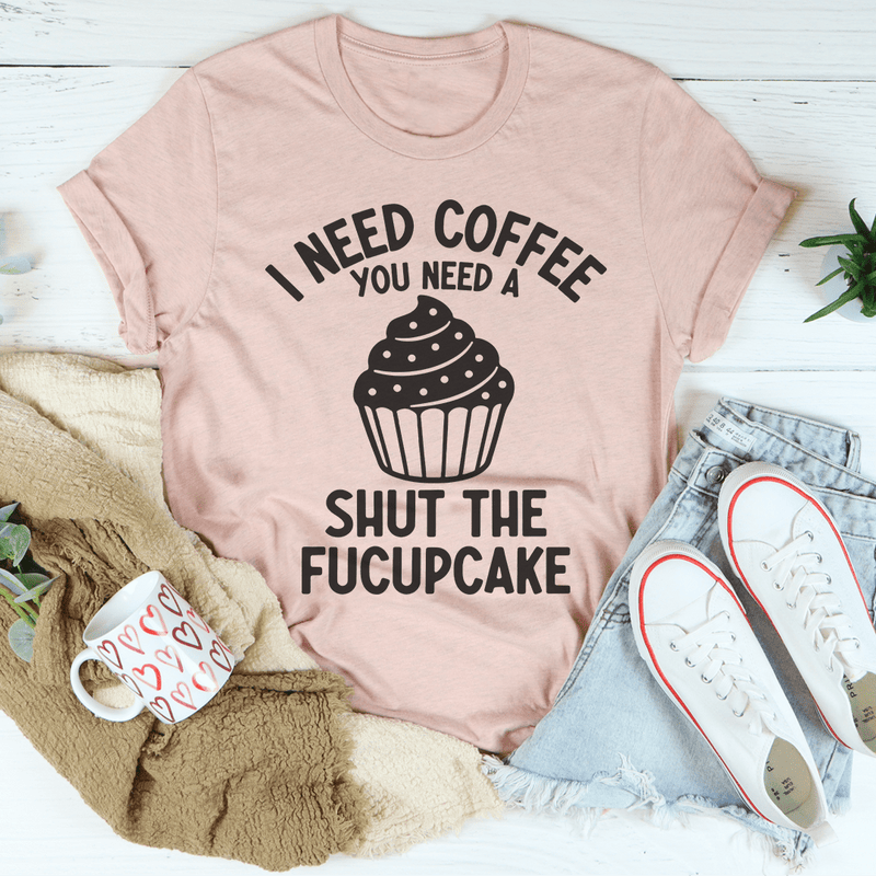 I Need Coffee You Need A Shut The Fucupcake Tee Heather Prism Peach / S Peachy Sunday T-Shirt