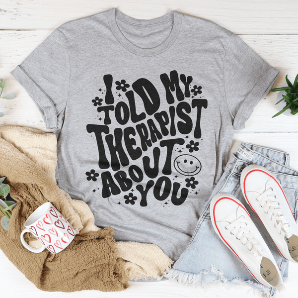 I Told My Therapist About You Tee Peachy Sunday T-Shirt