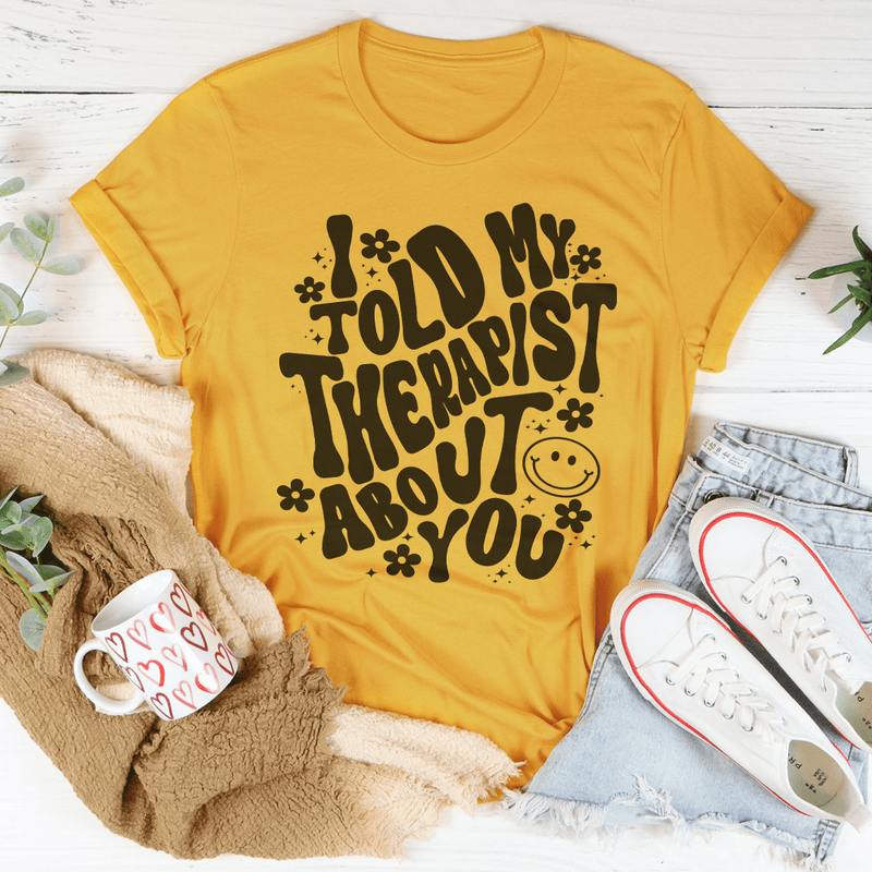 I Told My Therapist About You Tee Peachy Sunday T-Shirt