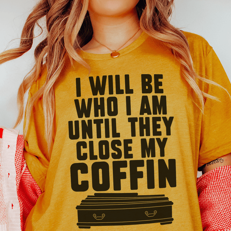 I Will Be Who I'm Until They Close My Coffin Tee Mustard / S Peachy Sunday T-Shirt