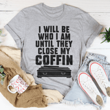 I Will Be Who I'm Until They Close My Coffin Tee Peachy Sunday T-Shirt