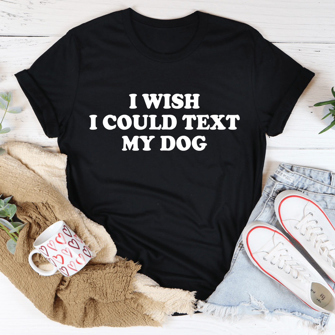 I Wish I Could Text My Dog Tee Black Heather / S Peachy Sunday T-Shirt