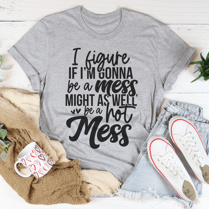 If I'm Gonna Be A Hot Mess Might As Well Be A Hot Mess Tee Athletic Heather / S Peachy Sunday T-Shirt