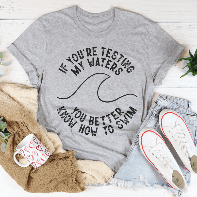 If You're Testing My Waters You Better Know How To Swim Tee Peachy Sunday T-Shirt