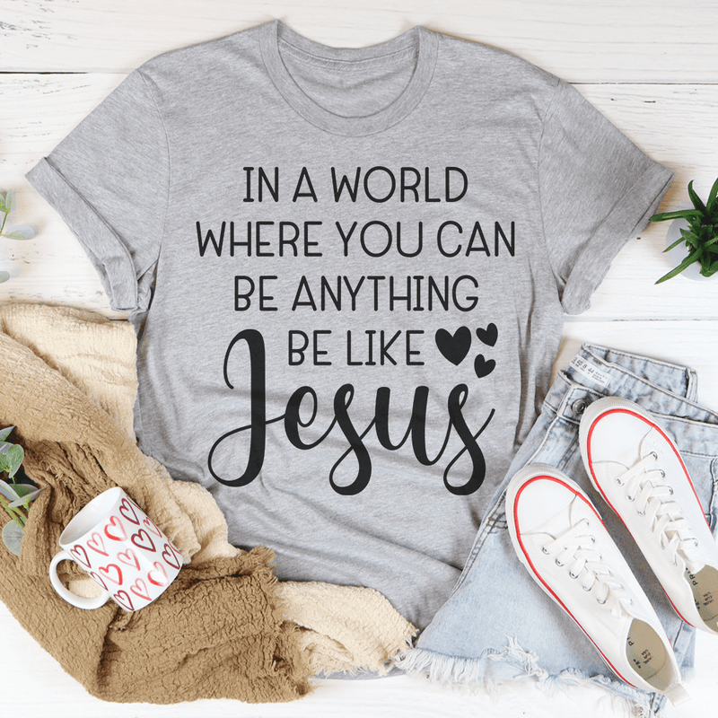 In A World Where You Can Be Anything Be Like Jesus Tee Peachy Sunday T-Shirt