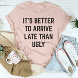 It's Better To Arrive Late Than Ugly Tee Peachy Sunday T-Shirt