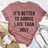 It's Better To Arrive Late Than Ugly Tee Peachy Sunday T-Shirt