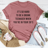 It's So Hard To Be A Drunk Teenager When You're In Yours 30's Tee Peachy Sunday T-Shirt