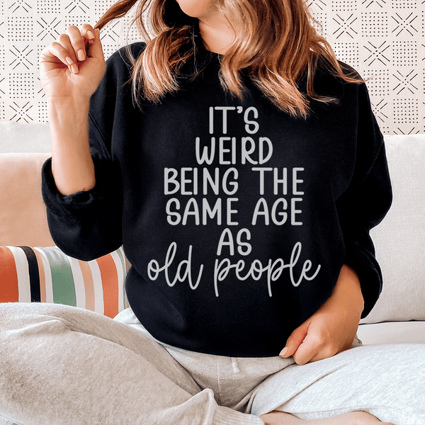 It's Weird Being The Same Age As Old People Sweatshirt Peachy Sunday T-Shirt