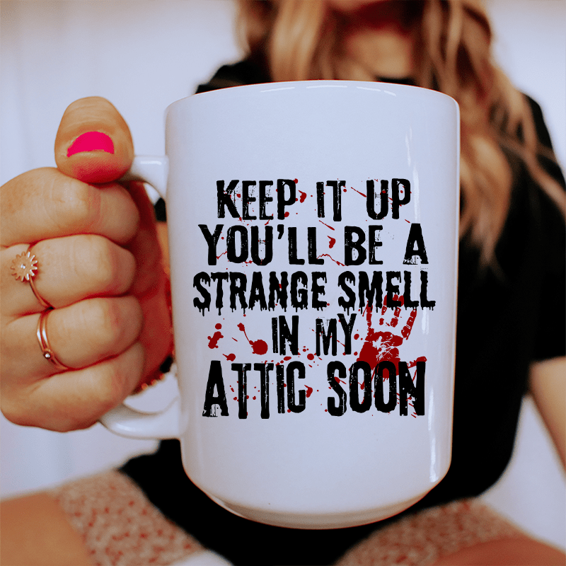 Keep It Up And You'll Be A Strange Smell In The Attic Soon Ceramic Mug 15 oz White / One Size CustomCat Drinkware T-Shirt