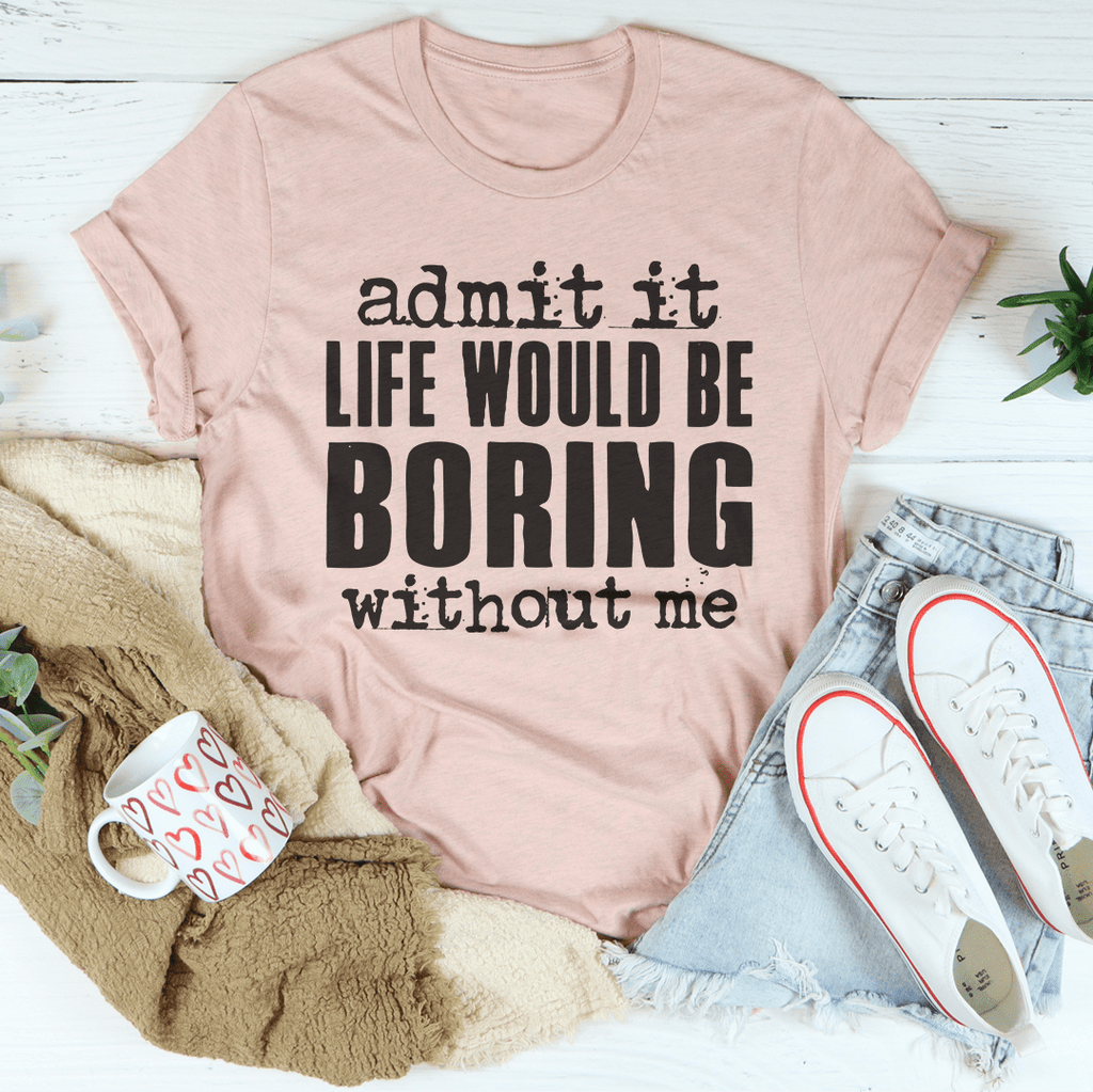 Life Would Be Boring Without Me Tee – Peachy Sunday