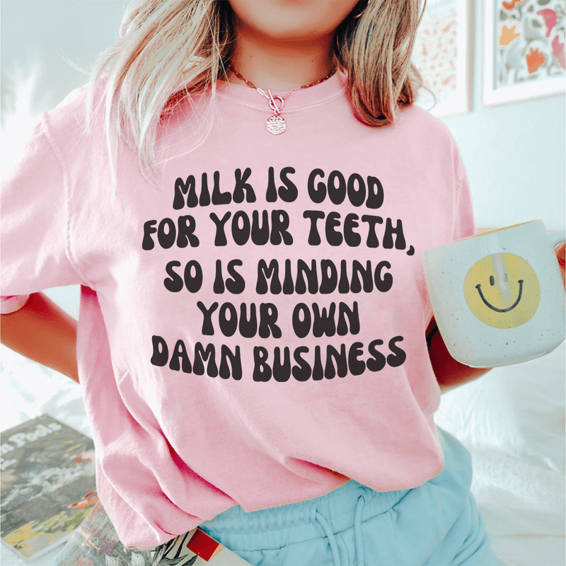 Milk Is Good For Your Teeth So Is Minding Your Damn Business Tee Pink / S Peachy Sunday T-Shirt