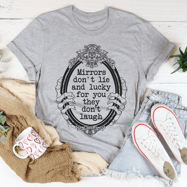 Mirrors Don't Lie And Lucky For You They Don't Laugh Tee Peachy Sunday T-Shirt