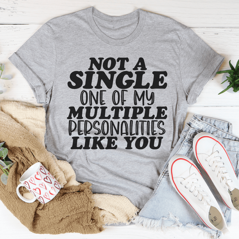 Not A Single One Of My Multiple Personalities Like You Tee Peachy Sunday T-Shirt