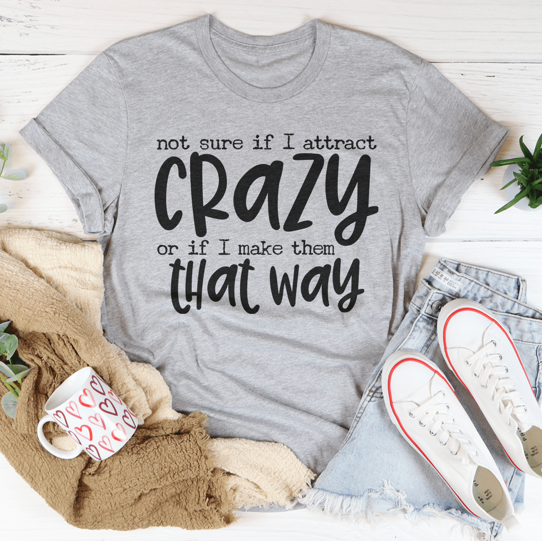 Not Sure If I Attract Crazy Tee – Peachy Sunday