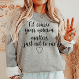 Of Course Your Opinion Matters Sweatshirt Sport Grey / S Peachy Sunday T-Shirt
