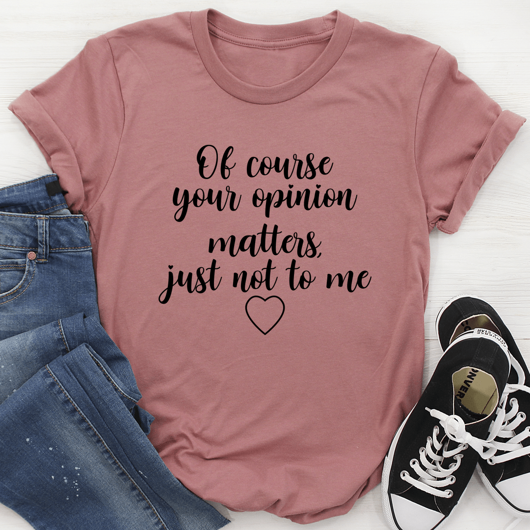 Of Course Your Opinion Matters Tee – Peachy Sunday