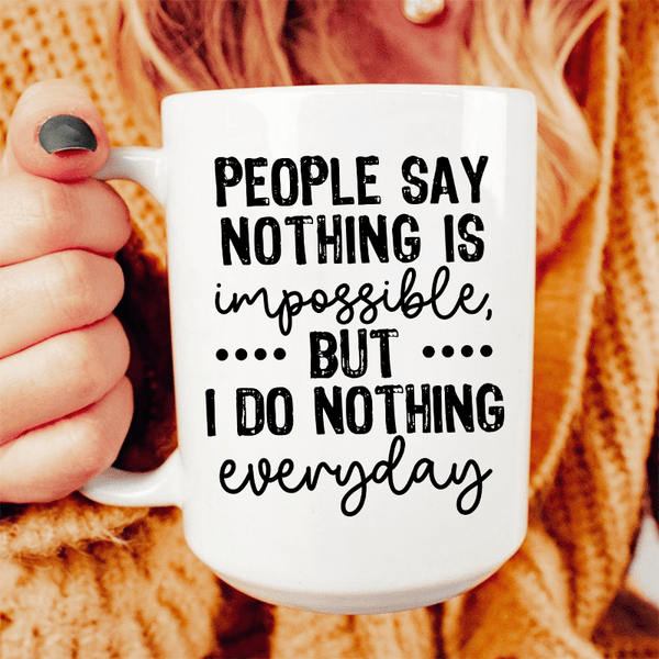 People Say Nothing Is Impossible Ceramic Mug 15 oz White / One Size CustomCat Drinkware T-Shirt