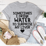 Sometimes I Drink Water To Surprise My Liver Tee Athletic Heather / S Peachy Sunday T-Shirt