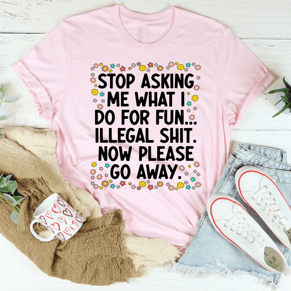 Stop Asking What I Do For Fun Tee Peachy Sunday T-Shirt