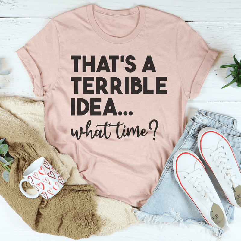 That's A Terrible Idea Tee Peachy Sunday T-Shirt