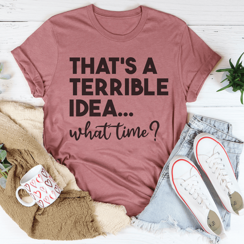 That's A Terrible Idea Tee Peachy Sunday T-Shirt