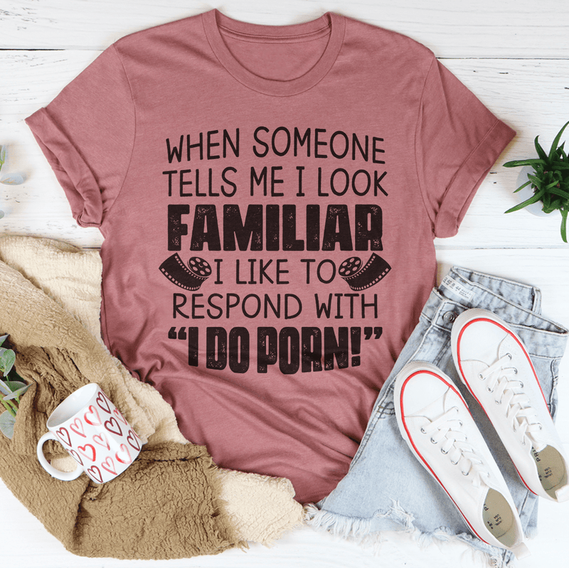 When Someone Tells Me I Look Familiar Tee Peachy Sunday T-Shirt