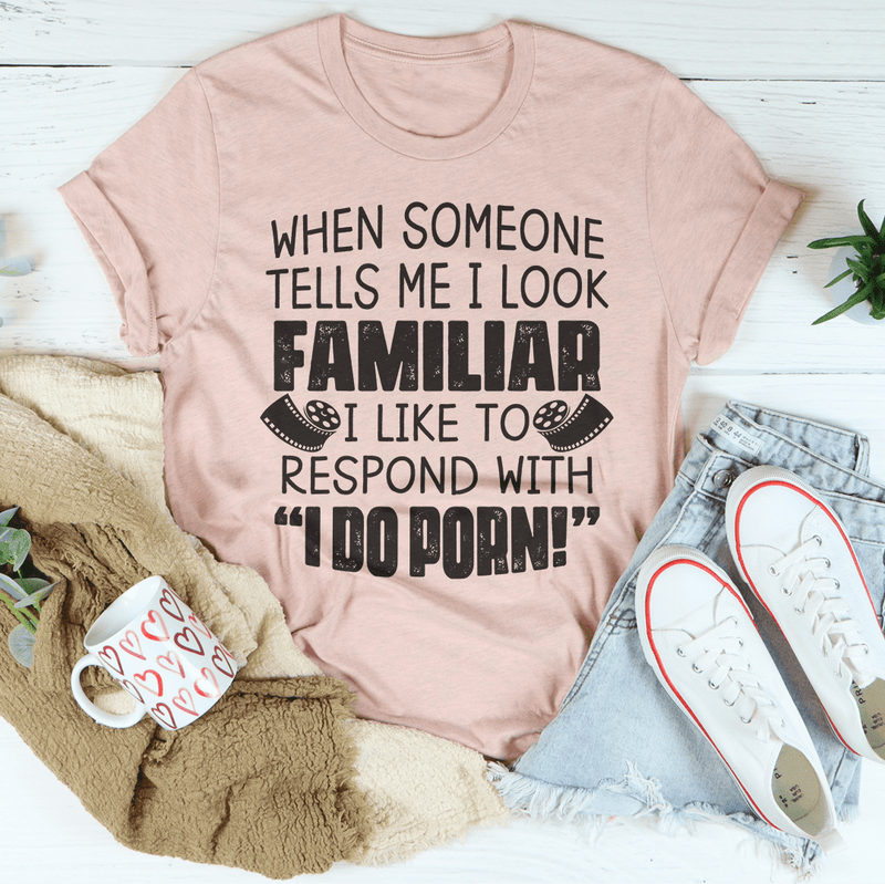 When Someone Tells Me I Look Familiar Tee Peachy Sunday T-Shirt