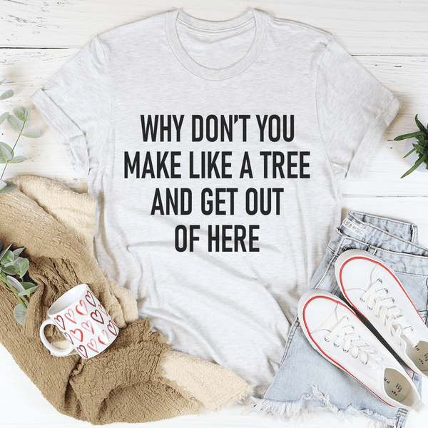 Why Don't You Make Like A Tree And Get Out Of Here Tee Ash / S Peachy Sunday T-Shirt