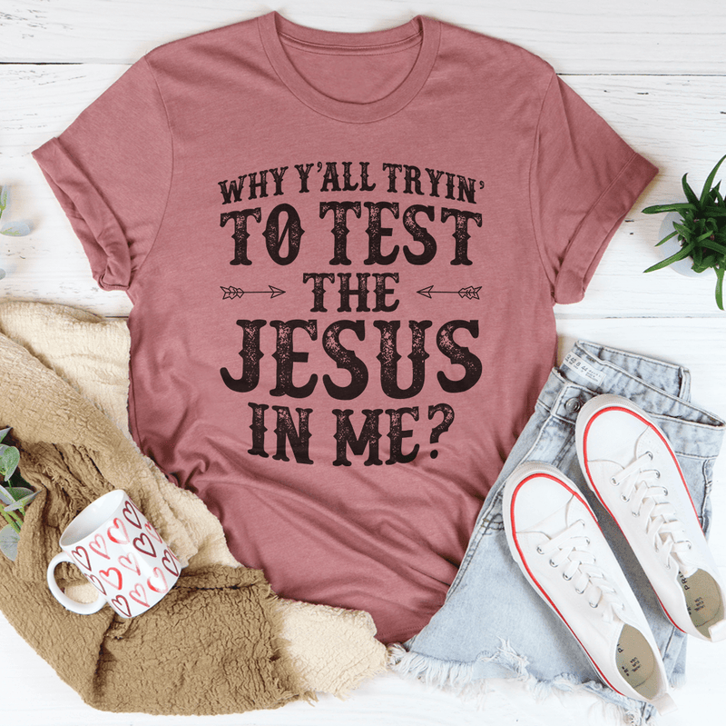 Why Y'All Tryin' To Test The Jesus In Me Tee – Peachy Sunday