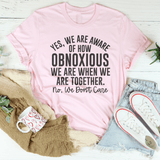 Yes We're Aware Of How Obnoxious We Are Together Tee Pink / S Peachy Sunday T-Shirt