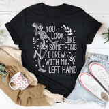 You Look Like Something I Drew With My Left Hand Tee Peachy Sunday T-Shirt